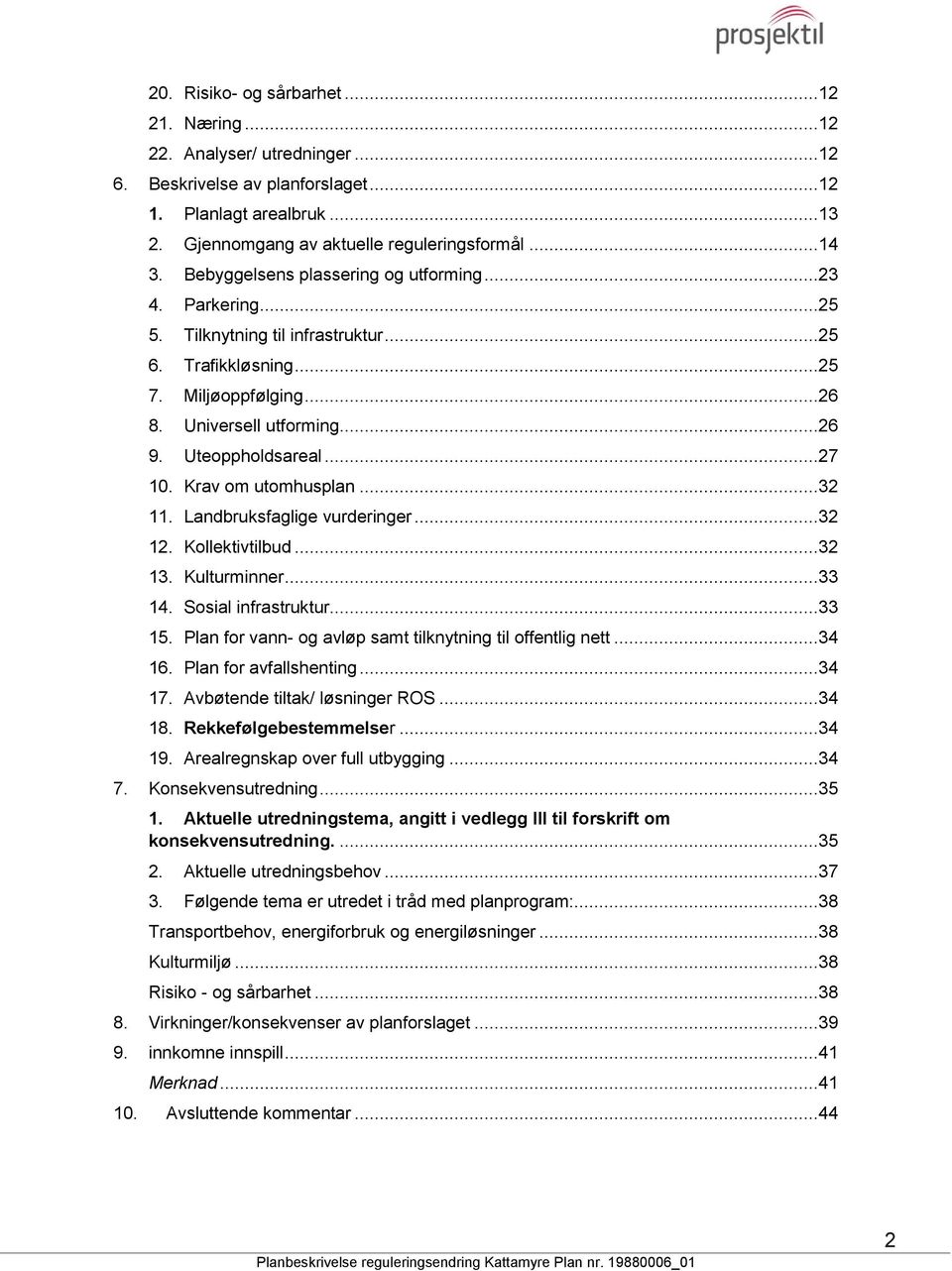 Krav om utomhusplan...32 11. Landbruksfaglige vurderinger...32 12. Kollektivtilbud...32 13. Kulturminner...33 14. Sosial infrastruktur...33 15.