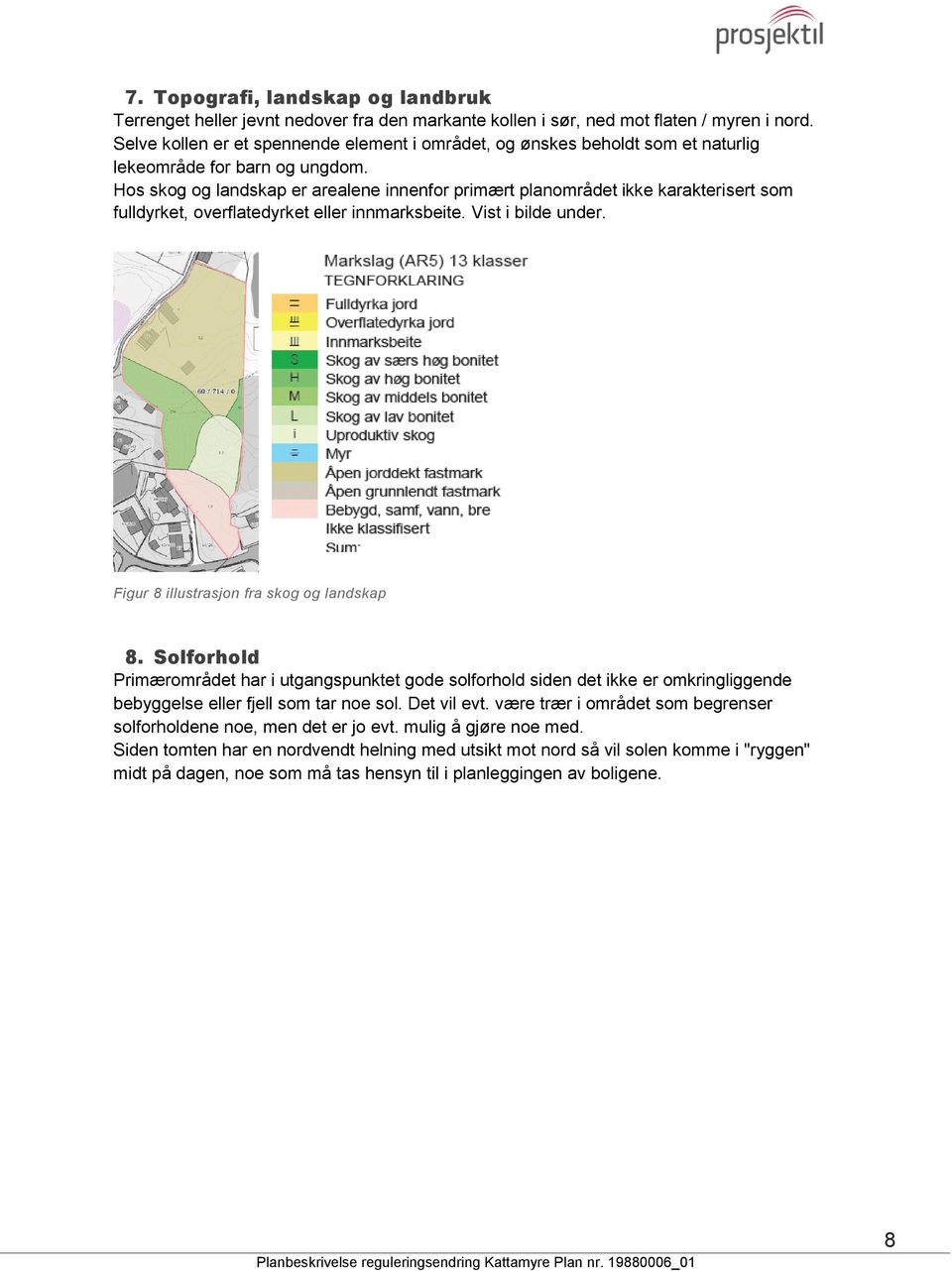 Hos skog og landskap er arealene innenfor primært planområdet ikke karakterisert som fulldyrket, overflatedyrket eller innmarksbeite. Vist i bilde under. Figur 8 illustrasjon fra skog og landskap 8.