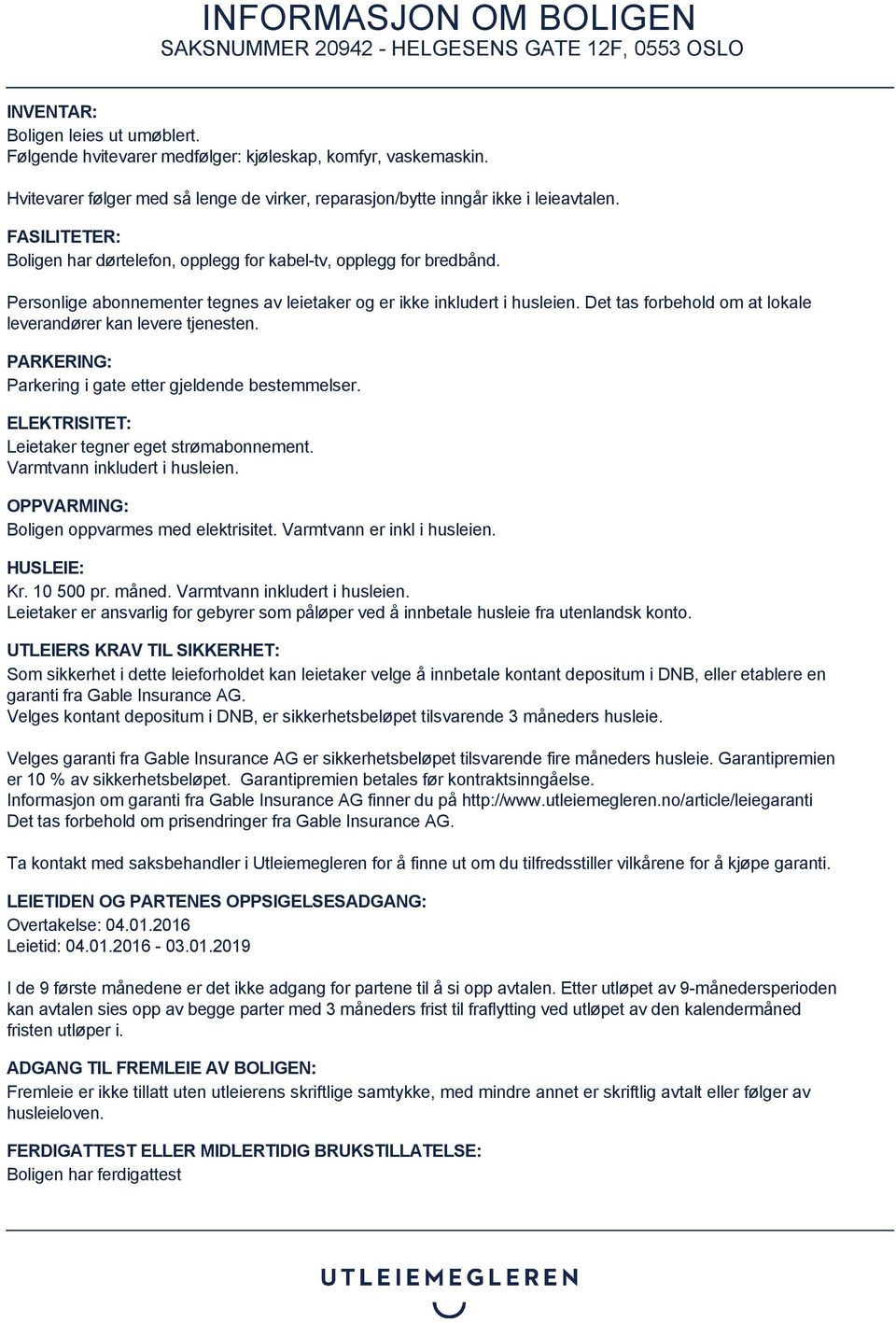 Det tas forbehold om at lokale leverandører kan levere tjenesten. PARKERING: Parkering i gate etter gjeldende bestemmelser. ELEKTRISITET: Leietaker tegner eget strømabonnement.