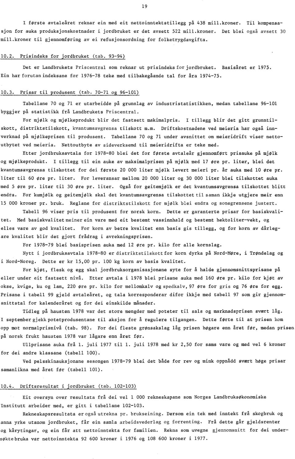 Basisåret er 1975. Ein har forutanindeksane for 1976-78 teke med tilbakegåande tal for åra 1974-75. 10.3. Prisar til produsent (tab.