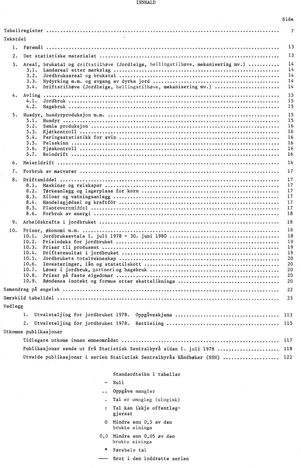 Husdyr, husdyrproduksjon m.m 15 Husdyr 15 5.2. Samla produksjon 16 5.3. KjOtkontroll 16 5.4. Paringsstatistikk for svin 16 5.5. Pelsskinn 16 5.6. FjOskontroll 16 5.7. Reindrift 16 6. Meieridrift 16 7.