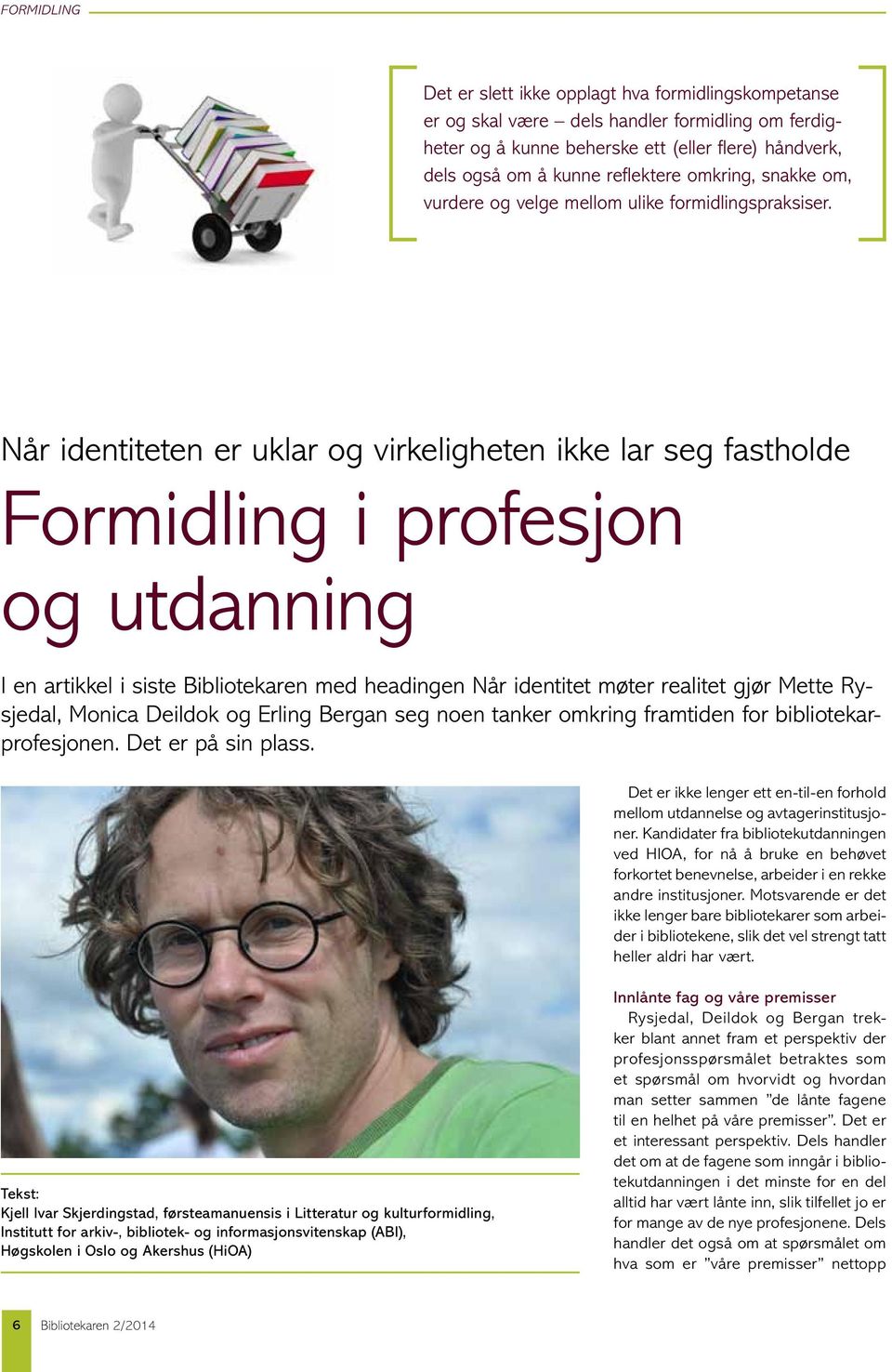 Når identiteten er uklar og virkeligheten ikke lar seg fastholde Formidling i profesjon og utdanning I en artikkel i siste Bibliotekaren med headingen Når identitet møter realitet gjør Mette