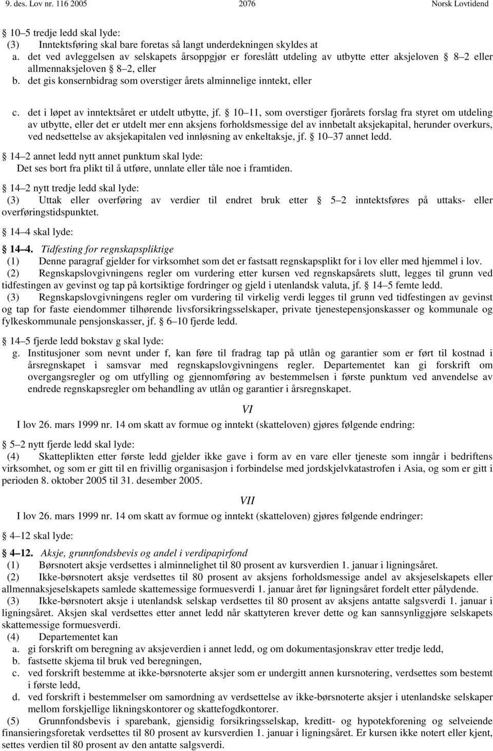 det gis konsernbidrag som overstiger årets alminnelige inntekt, eller c. det i løpet av inntektsåret er utdelt utbytte, jf.