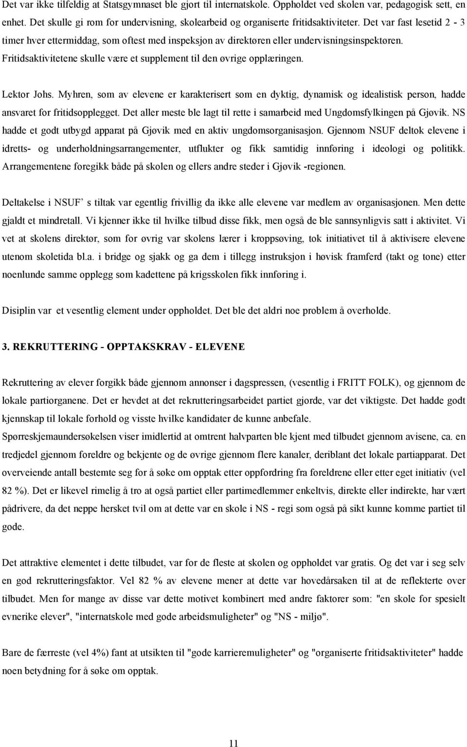 Det var fast lesetid 2-3 timer hver ettermiddag, som oftest med inspeksjon av direktøren eller undervisningsinspektøren. Fritidsaktivitetene skulle være et supplement til den øvrige opplæringen.