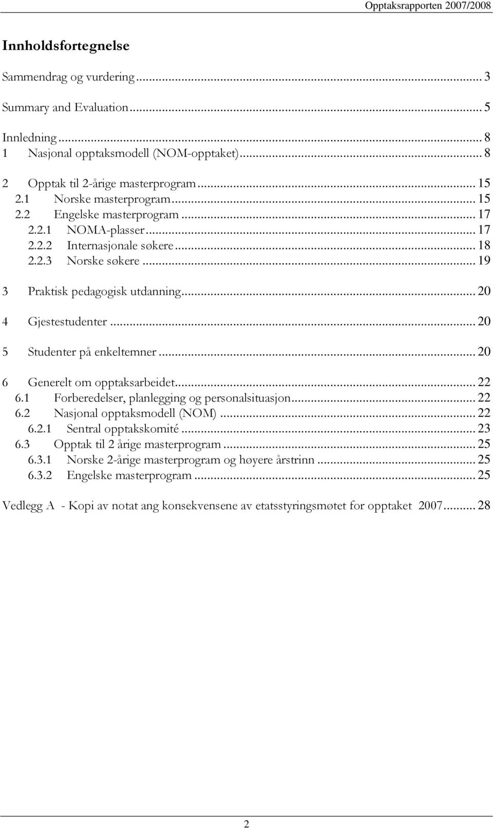 .. 20 4 Gjestestudenter... 20 5 Studenter på enkeltemner... 20 6 Generelt om opptaksarbeidet... 22 6.1 Forberedelser, planlegging og personalsituasjon... 22 6.2 Nasjonal opptaksmodell (NOM)... 22 6.2.1 Sentral opptakskomité.