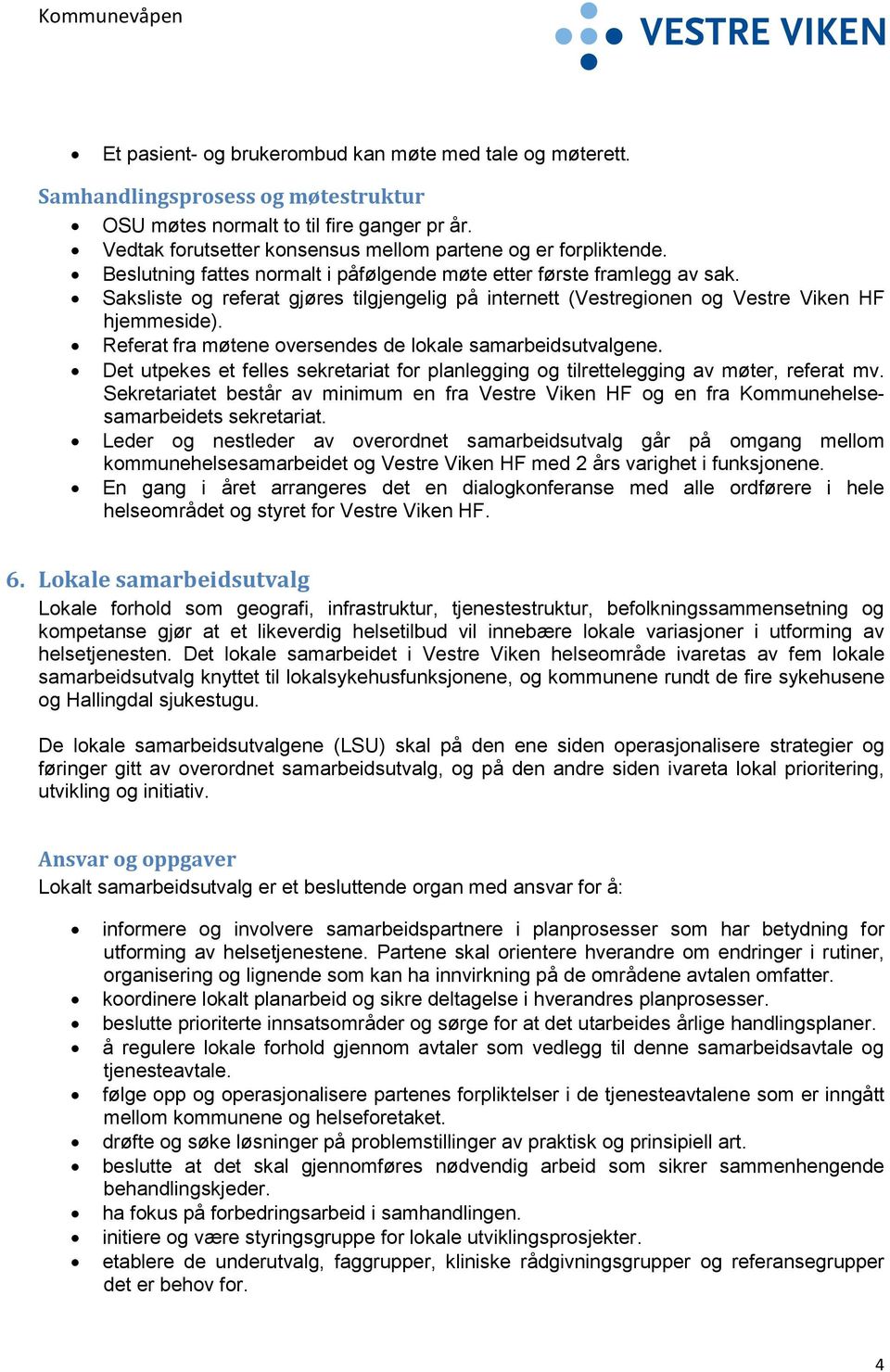 Saksliste og referat gjøres tilgjengelig på internett (Vestregionen og Vestre Viken HF hjemmeside). Referat fra møtene oversendes de lokale samarbeidsutvalgene.