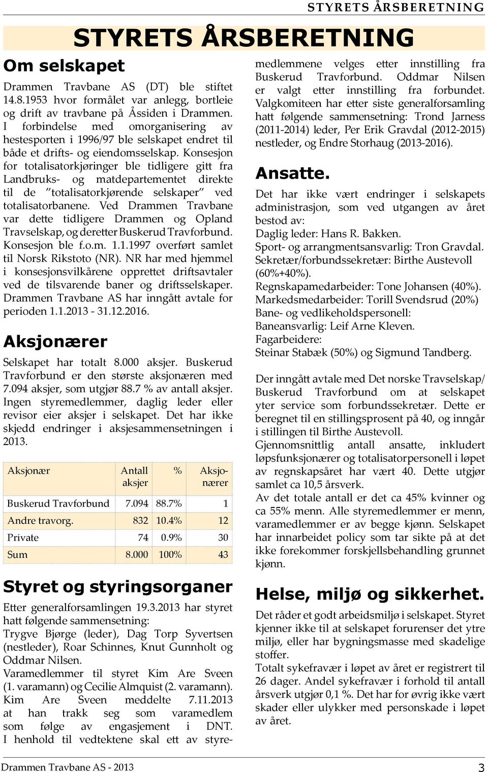 Konsesjon for totalisatorkjøringer ble tidligere gitt fra Landbruks- og matdepartementet direkte til de totalisatorkjørende selskaper ved totalisatorbanene.