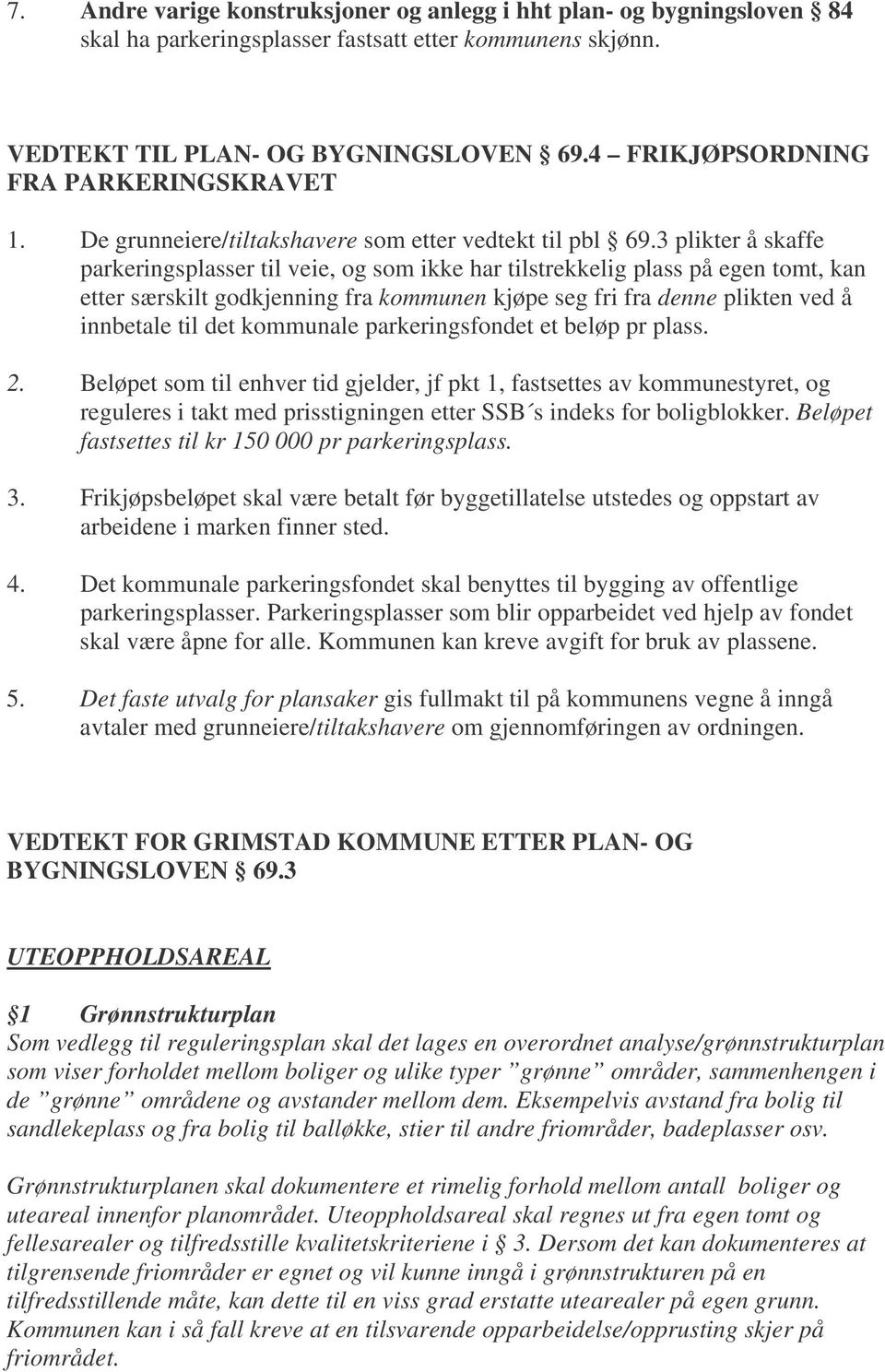 3 plikter å skaffe parkeringsplasser til veie, og som ikke har tilstrekkelig plass på egen tomt, kan etter særskilt godkjenning fra kommunen kjøpe seg fri fra denne plikten ved å innbetale til det