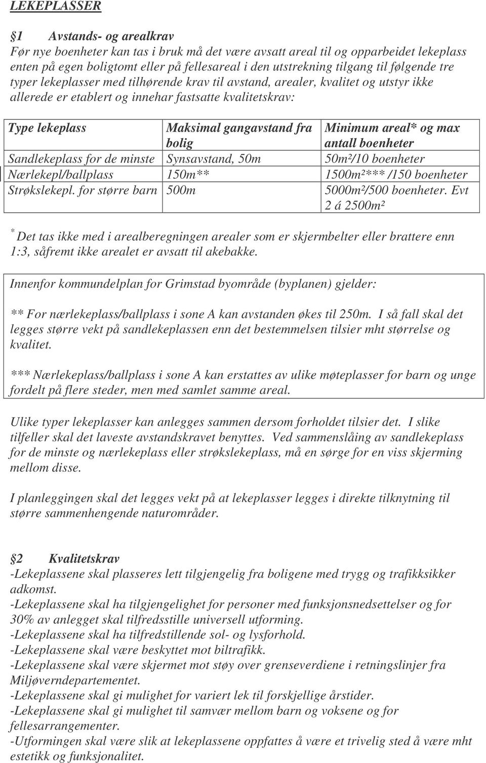 Minimum areal* og max antall boenheter Sandlekeplass for de minste Synsavstand, 50m 50m²/10 boenheter Nærlekepl/ballplass 150m** 1500m²*** /150 boenheter Strøkslekepl.