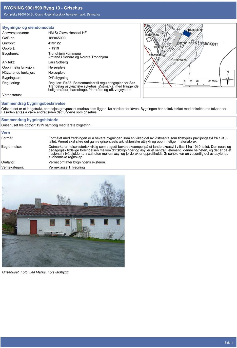 Fasaden antas å være endret siden det fungerte som grisehus. Grisehuset ble oppført 1919 samtidig med første bygetrinn.