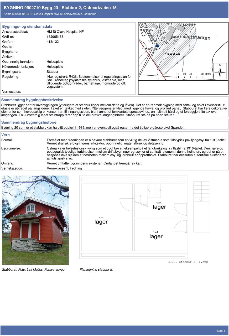 Det er en rødmalt bygning med saltak og holdt i sveiserstil, 2. etasje er utkraget på langsidene. Taket er tekket med skifer.