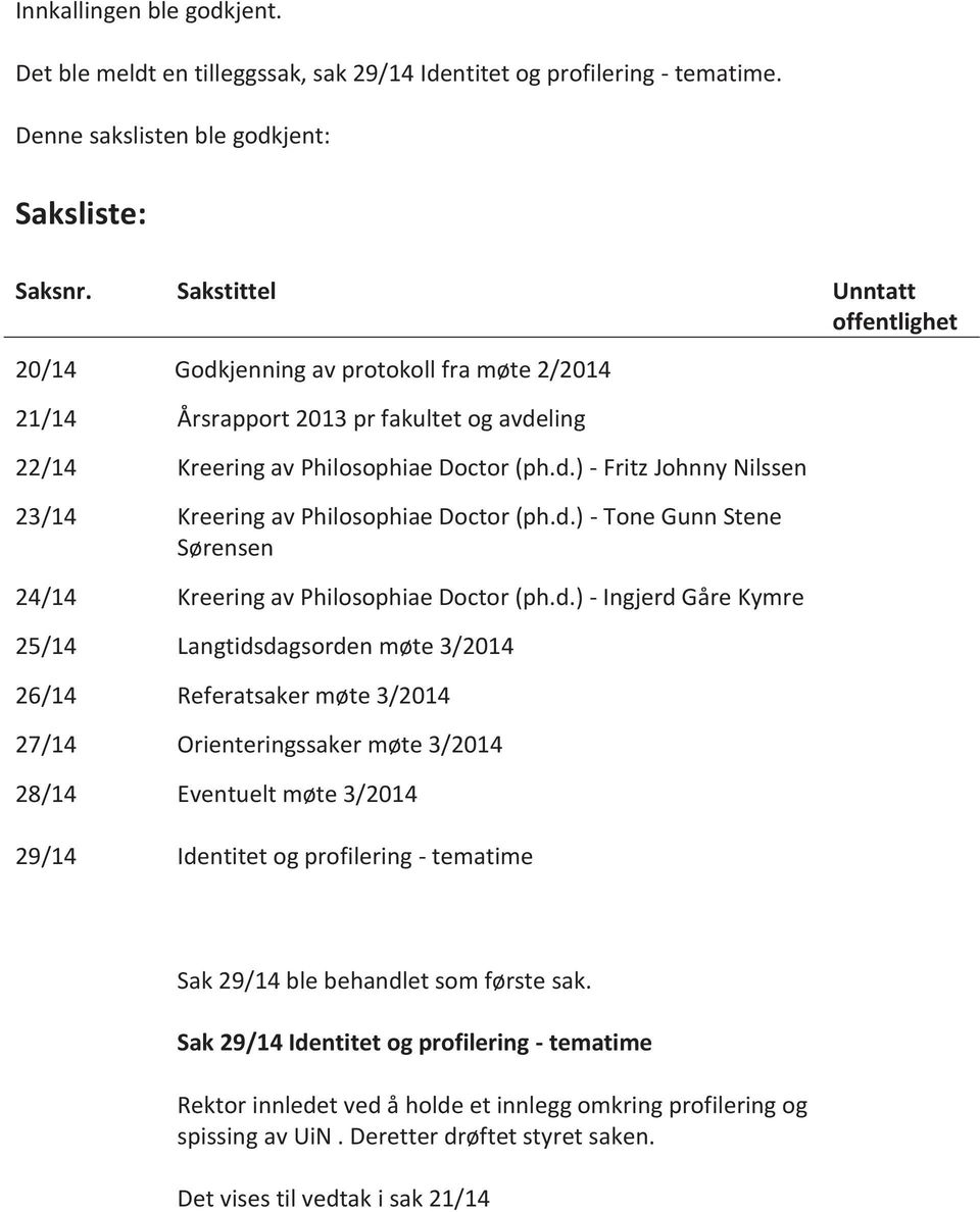 d.) - Tone Gunn Stene Sørensen 24/14 Kreering av Philosophiae Doctor (ph.d.) - Ingjerd Gåre Kymre 25/14 Langtidsdagsorden møte 3/2014 26/14 Referatsaker møte 3/2014 27/14 Orienteringssaker møte