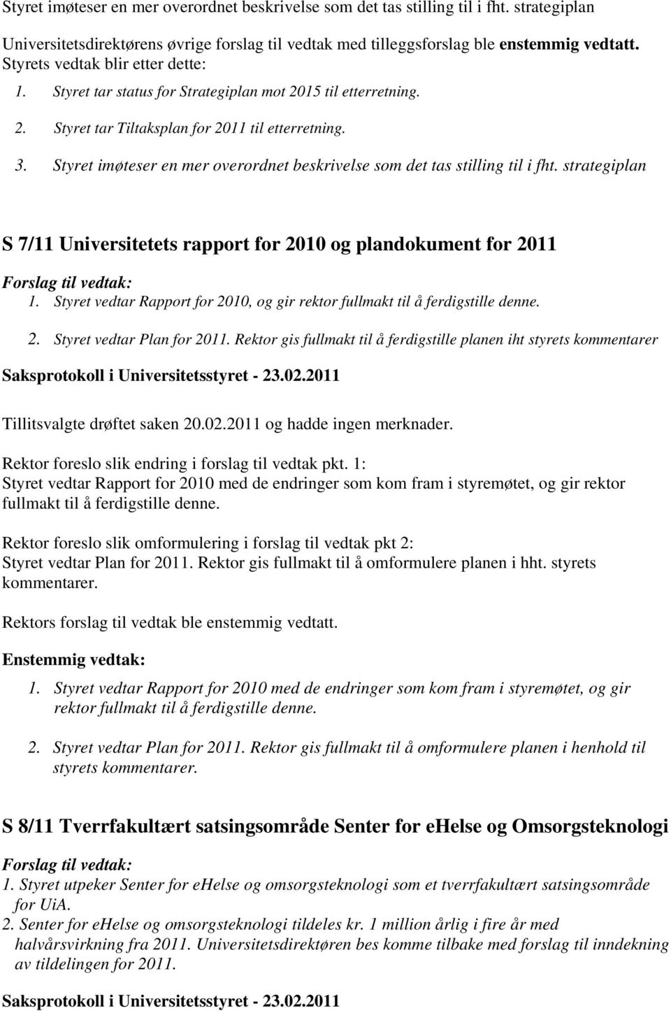 Styret imøteser en mer overordnet beskrivelse som det tas stilling til i fht. strategiplan S 7/11 Universitetets rapport for 2010 og plandokument for 2011 Forslag til vedtak: 1.