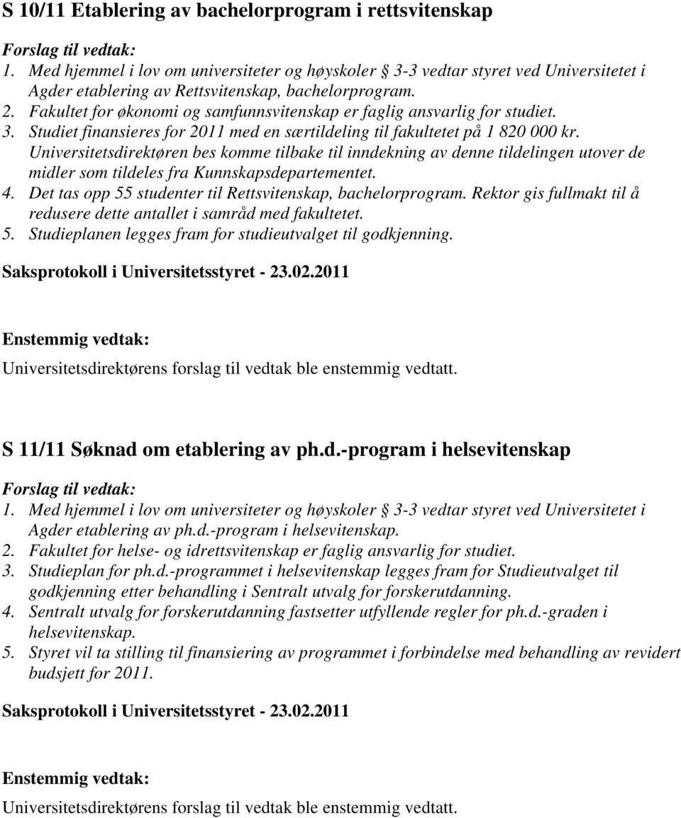 Fakultet for økonomi og samfunnsvitenskap er faglig ansvarlig for studiet. 3. Studiet finansieres for 2011 med en særtildeling til fakultetet på 1 820 000 kr.