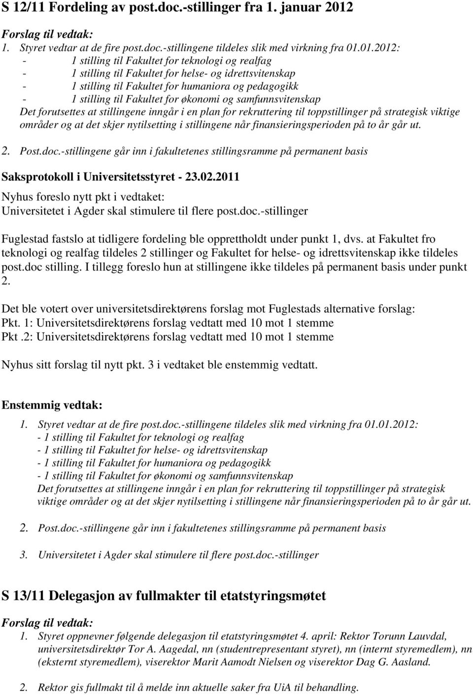 01.2012: - 1 stilling til Fakultet for teknologi og realfag - 1 stilling til Fakultet for helse- og idrettsvitenskap - 1 stilling til Fakultet for humaniora og pedagogikk - 1 stilling til Fakultet