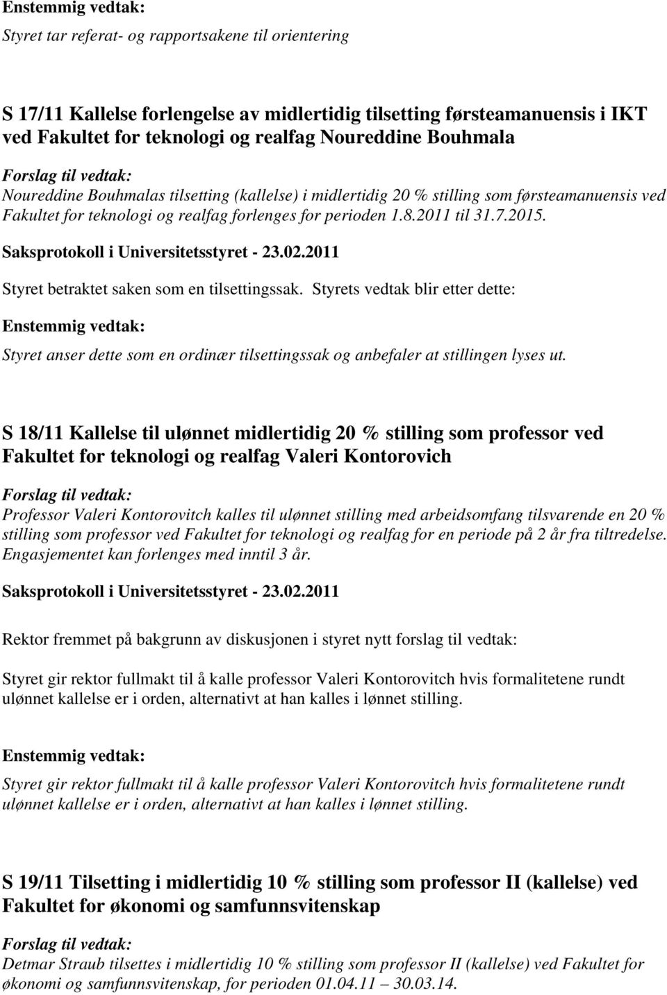 2015. Saksprotokoll i Universitetsstyret - 23.02.2011 Styret betraktet saken som en tilsettingssak.