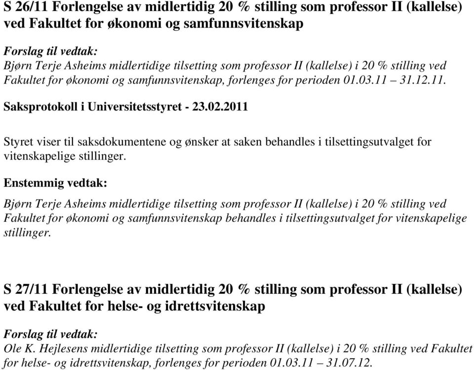 2011 Styret viser til saksdokumentene og ønsker at saken behandles i tilsettingsutvalget for vitenskapelige stillinger.