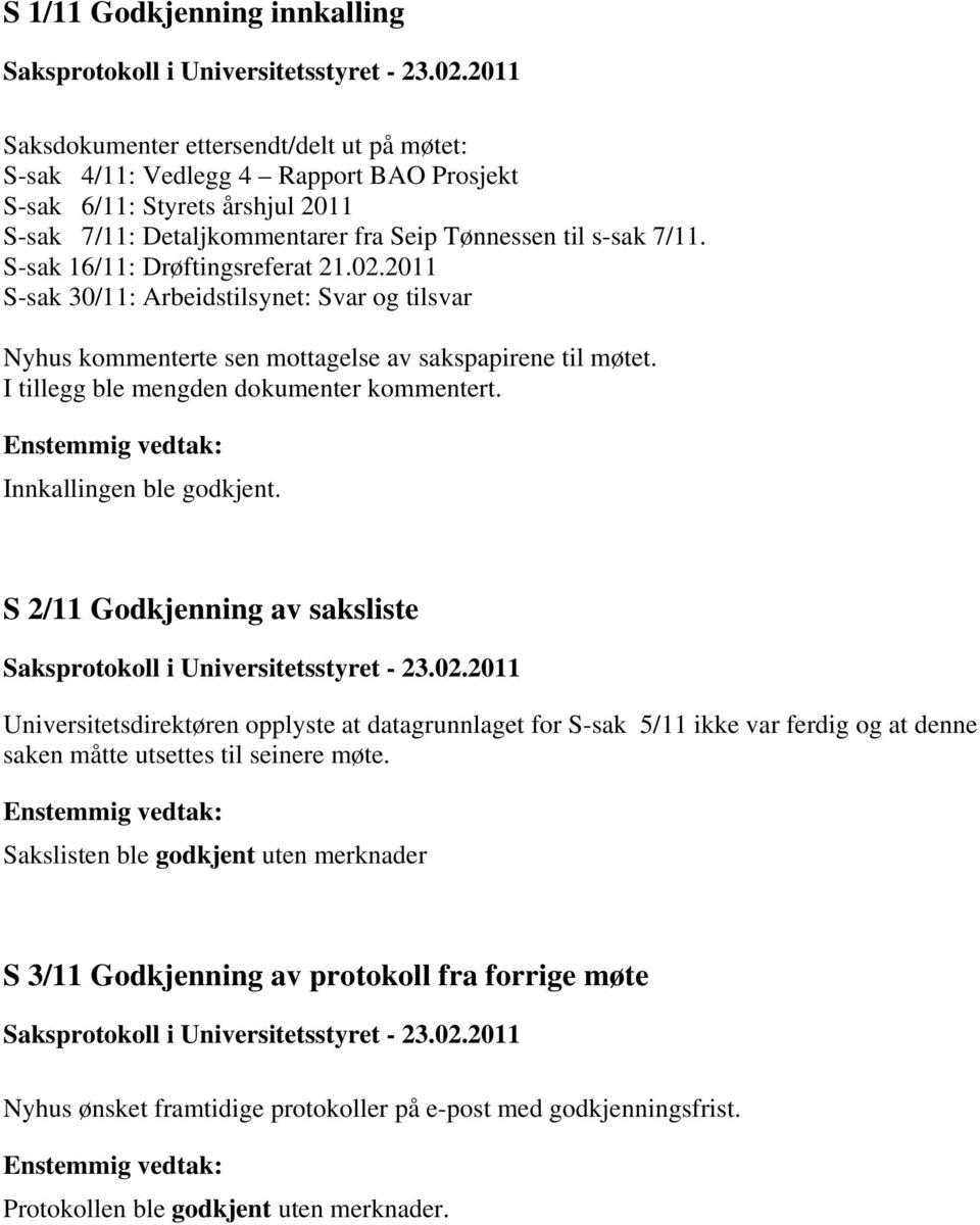 S-sak 16/11: Drøftingsreferat 21.02.2011 S-sak 30/11: Arbeidstilsynet: Svar og tilsvar Nyhus kommenterte sen mottagelse av sakspapirene til møtet. I tillegg ble mengden dokumenter kommentert.
