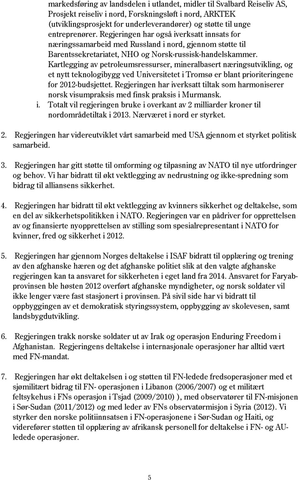 Kartlegging av petroleumsressurser, mineralbasert næringsutvikling, og et nytt teknologibygg ved Universitetet i Tromsø er blant prioriteringene for 2012-budsjettet.