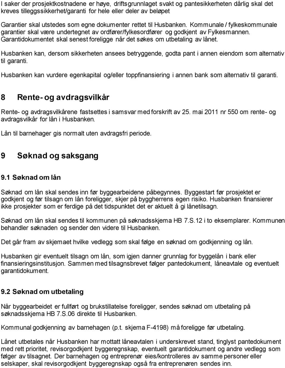 Garantidokumentet skal senest foreligge når det søkes om utbetaling av lånet. Husbanken kan, dersom sikkerheten ansees betryggende, godta pant i annen eiendom som alternativ til garanti.