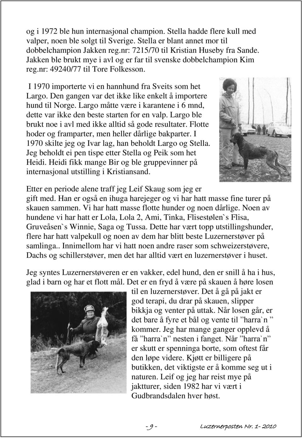 I 1970 importerte vi en hannhund fra Sveits som het Largo. Den gangen var det ikke like enkelt å importere hund til Norge.