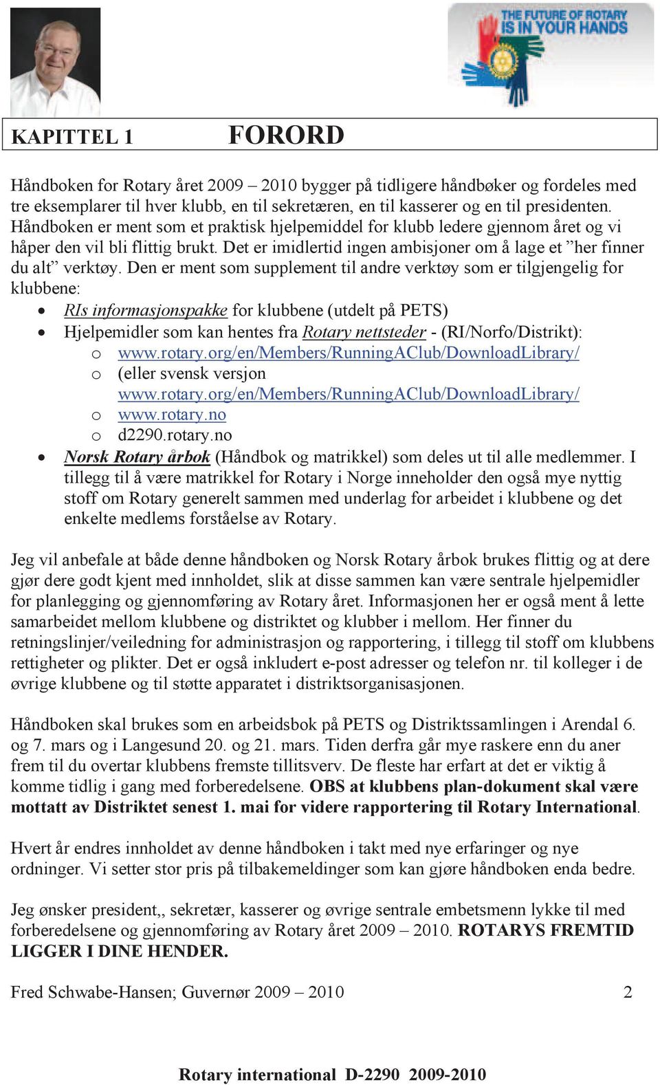 Den er ment som supplement til andre verktøy som er tilgjengelig for klubbene: RIs informasjonspakke for klubbene (utdelt på PETS) Hjelpemidler som kan hentes fra Rotary nettsteder -