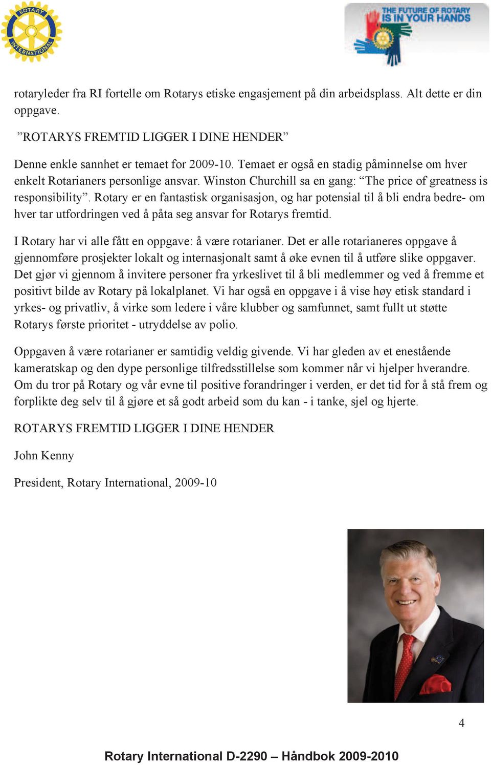 Rotary er en fantastisk organisasjon, og har potensial til å bli endra bedre- om hver tar utfordringen ved å påta seg ansvar for Rotarys fremtid.