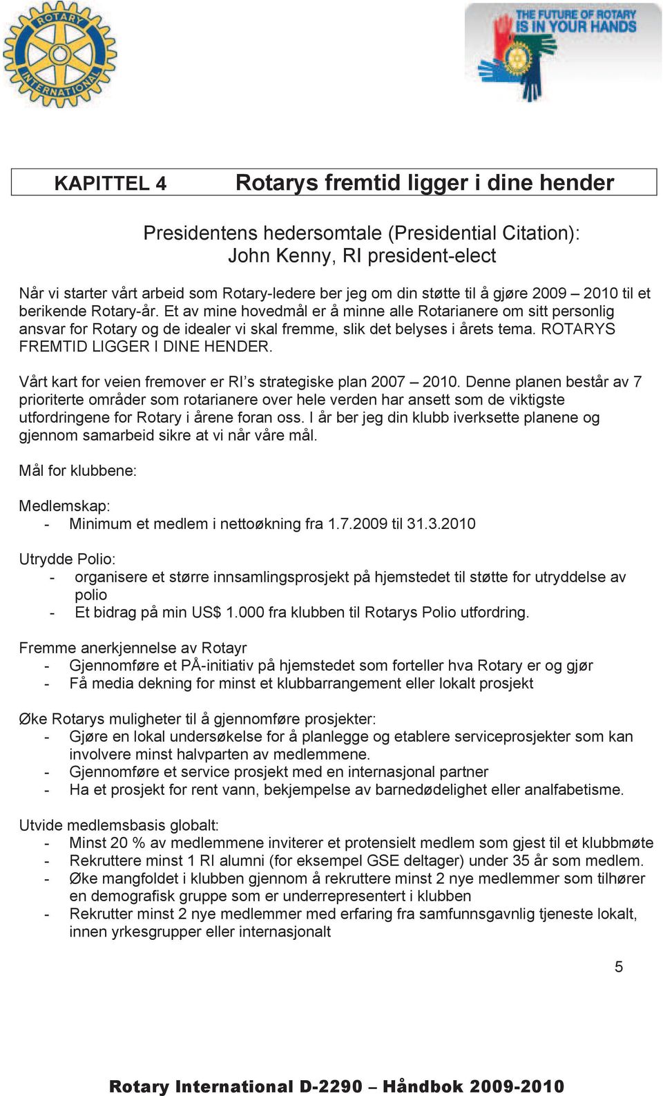 ROTARYS FREMTID LIGGER I DINE HENDER. Vårt kart for veien fremover er RI s strategiske plan 2007 2010.