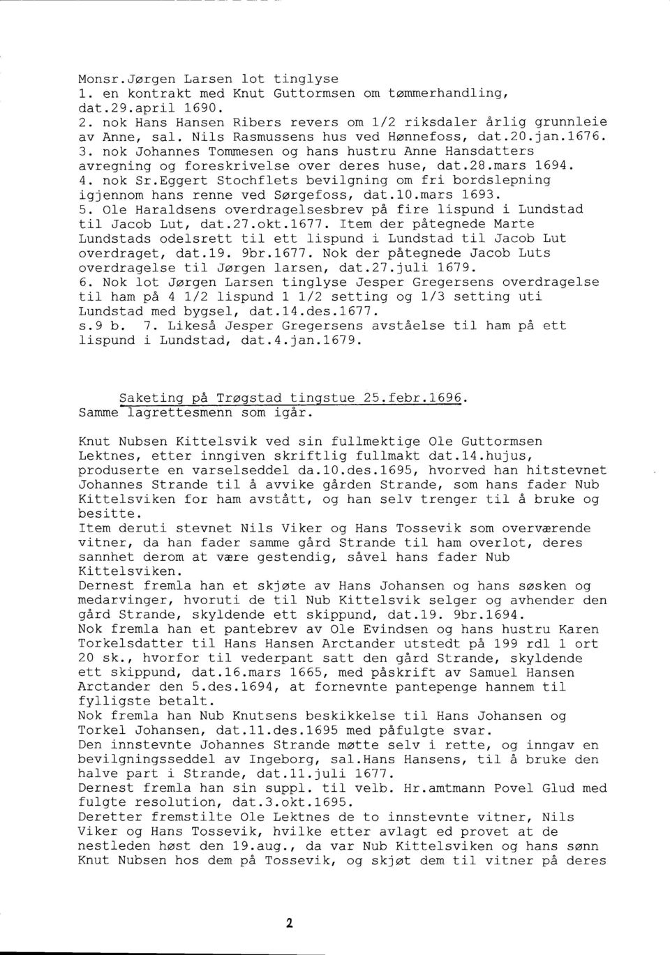 Eggert Stochflets bevilgning om fri bordslepning igjennom hans renne ved Sorgefoss, dat.l-0.mars 1-693. 5. Ole Haraldsens overdraqel-sesbrev pa fire lispund i Lundstad til Jacob Lut, dat.27.okl.l677.