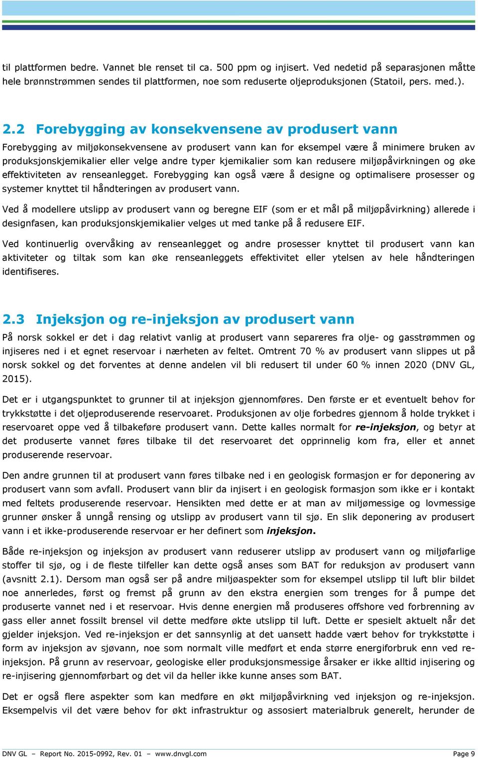 2 Forebygging av konsekvensene av produsert vann Forebygging av miljøkonsekvensene av produsert vann kan for eksempel være å minimere bruken av produksjonskjemikalier eller velge andre typer