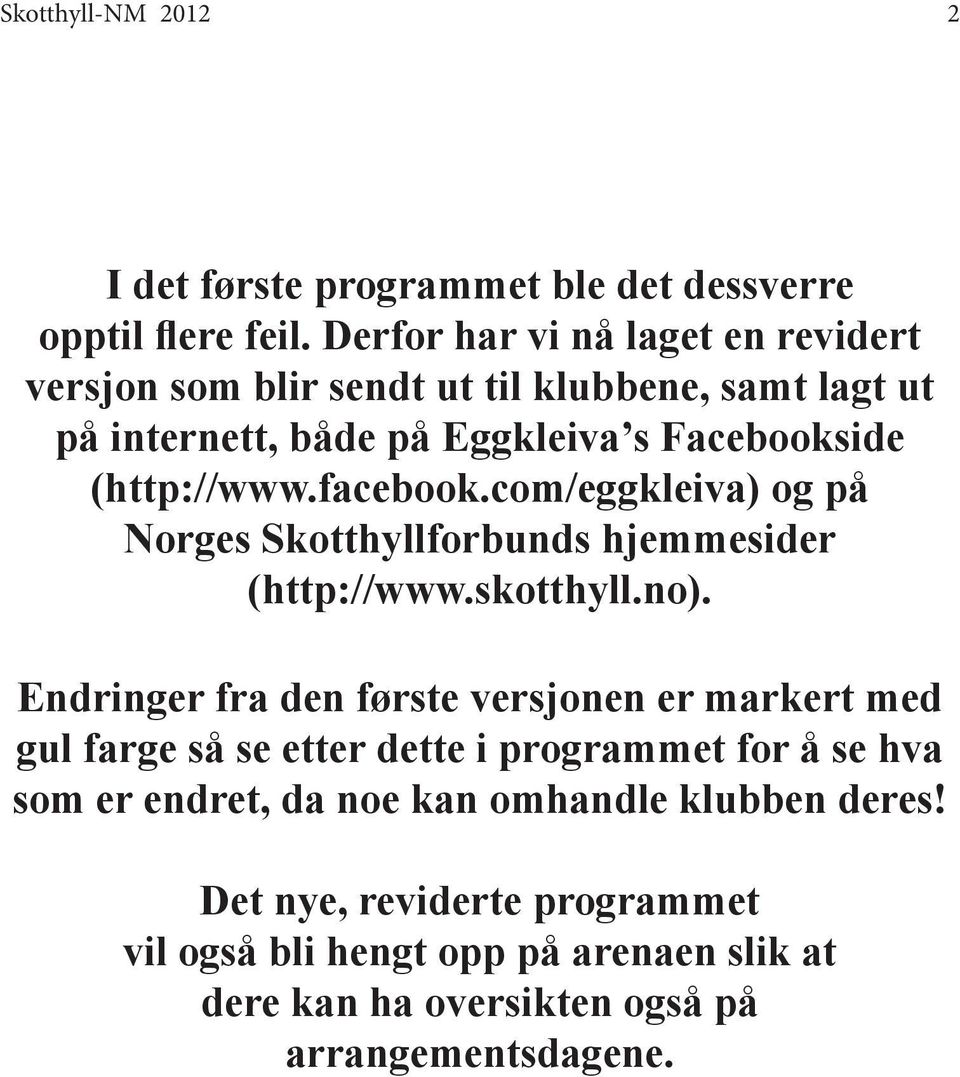 facebook.com/eggkleiva) og på Norges Skotthyllforbunds hjemmesider (http://www.skotthyll.no).