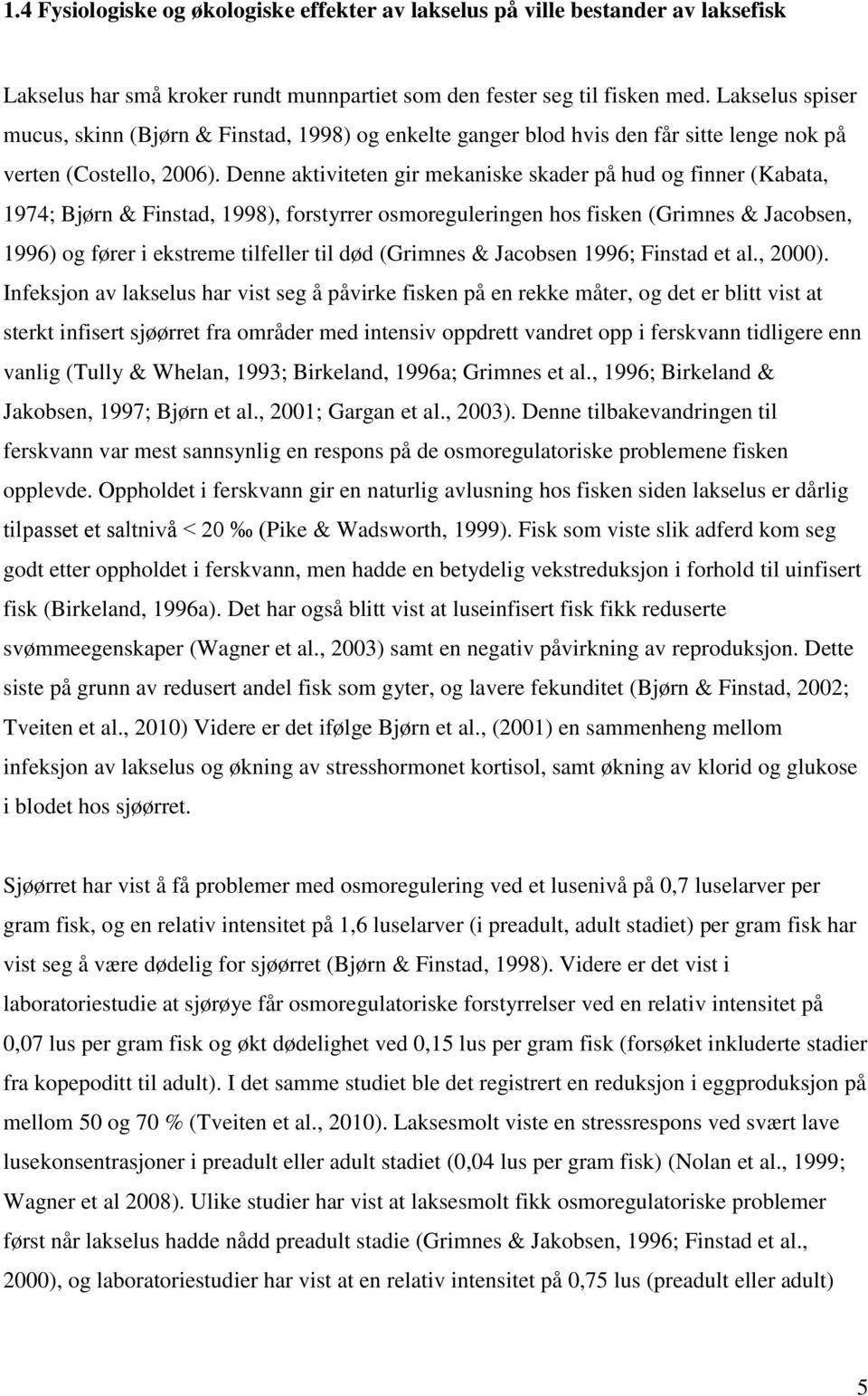 Denne aktiviteten gir mekaniske skader på hud og finner (Kabata, 1974; Bjørn & Finstad, 1998), forstyrrer osmoreguleringen hos fisken (Grimnes & Jacobsen, 1996) og fører i ekstreme tilfeller til død