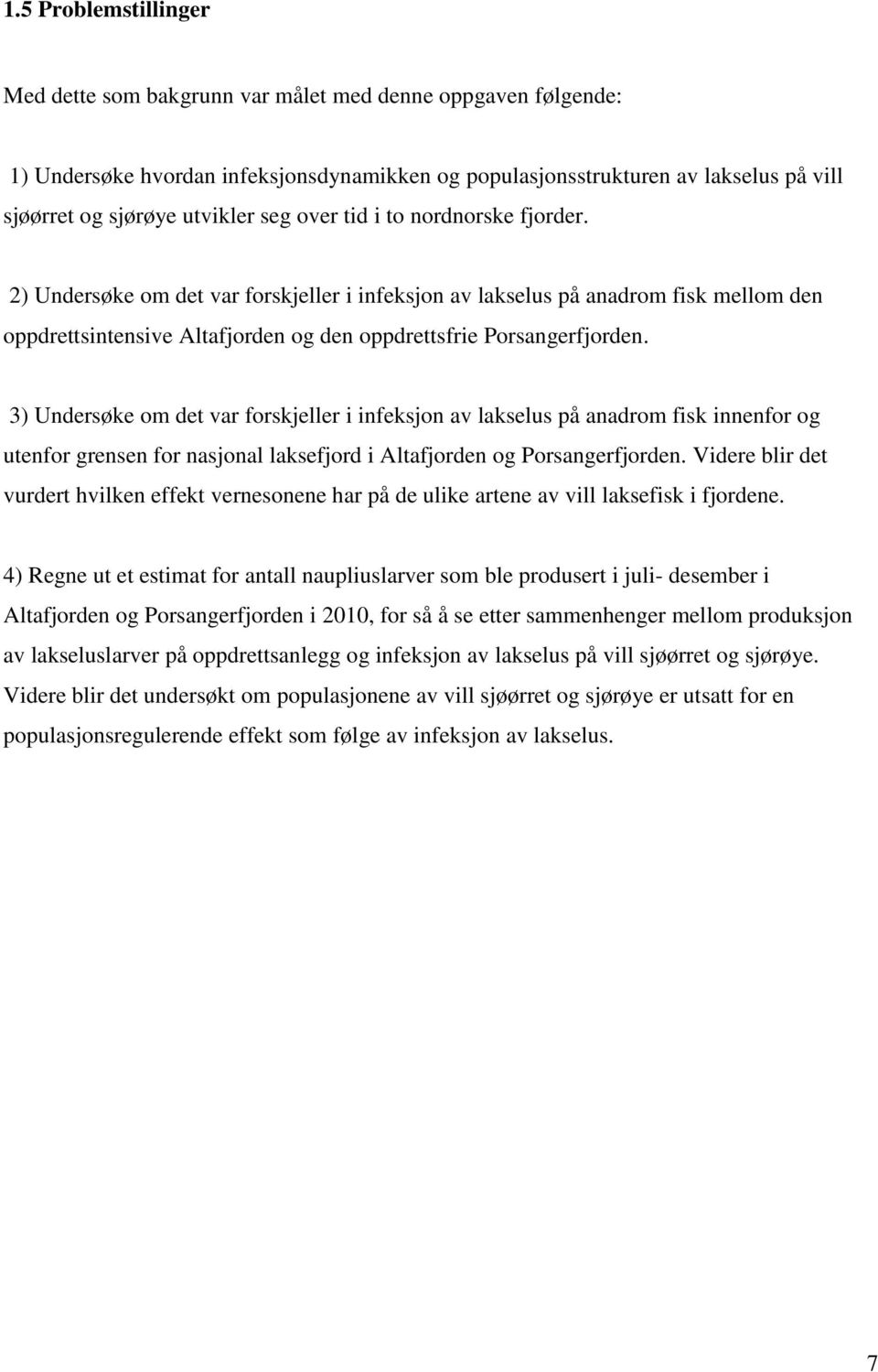 3) Undersøke om det var forskjeller i infeksjon av lakselus på anadrom fisk innenfor og utenfor grensen for nasjonal laksefjord i Altafjorden og Porsangerfjorden.