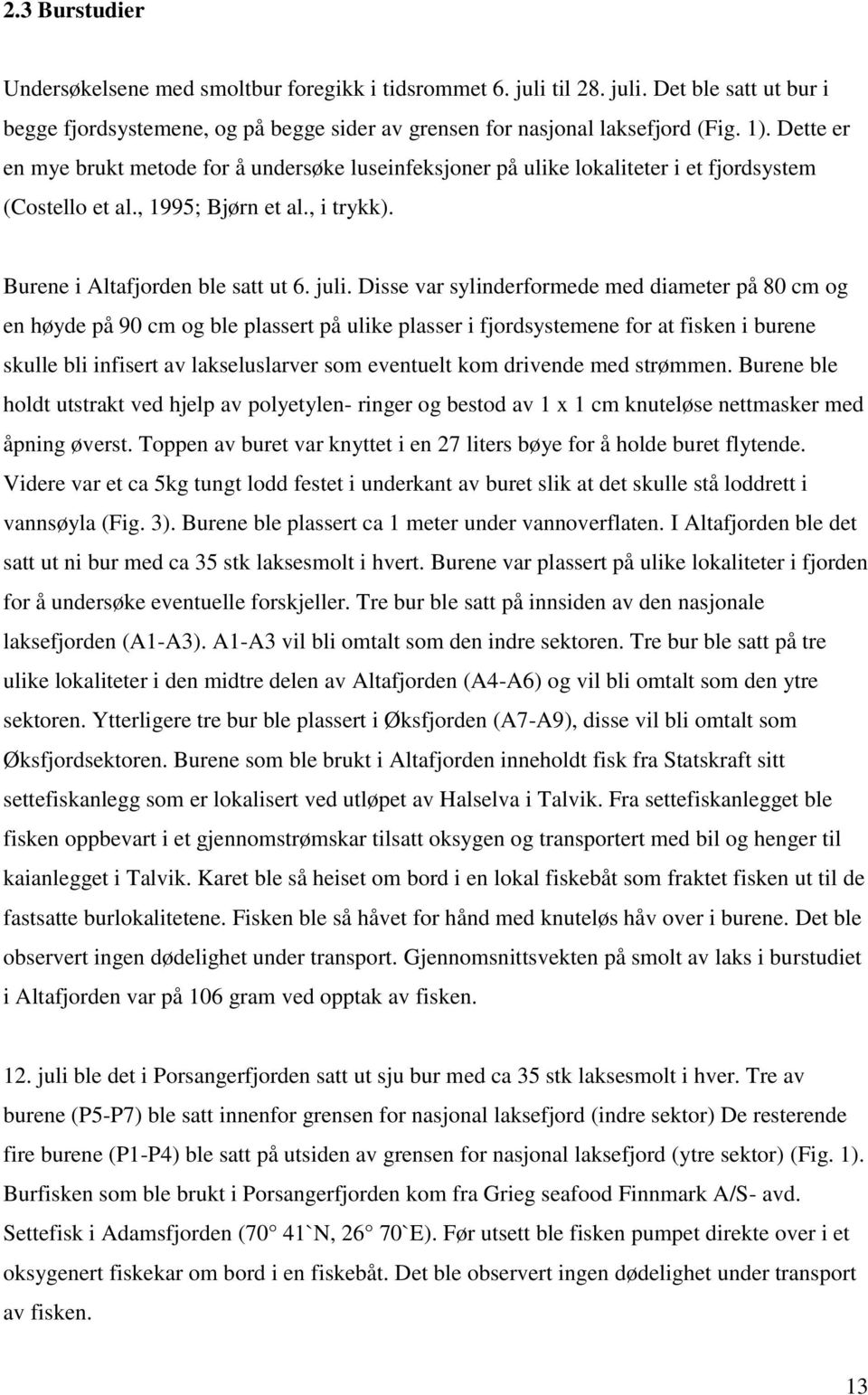 Disse var sylinderformede med diameter på 80 cm og en høyde på 90 cm og ble plassert på ulike plasser i fjordsystemene for at fisken i burene skulle bli infisert av lakseluslarver som eventuelt kom