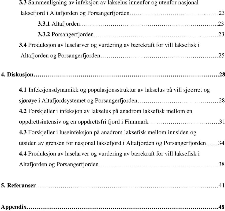 1 Infeksjonsdynamikk og populasjonsstruktur av lakselus på vill sjøørret og sjørøye i Altafjordsystemet og Porsangerfjorden. 28 4.