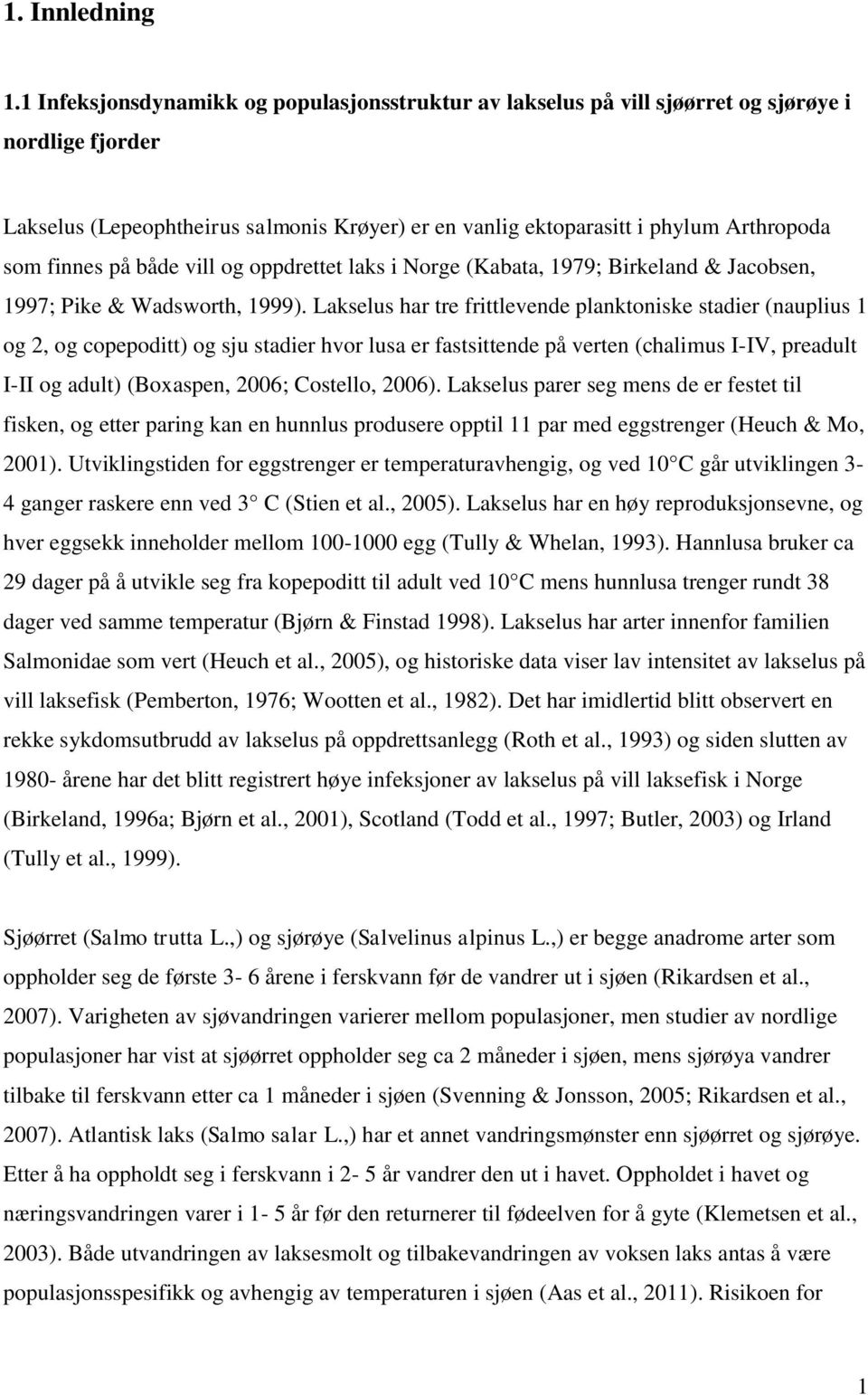 finnes på både vill og oppdrettet laks i Norge (Kabata, 1979; Birkeland & Jacobsen, 1997; Pike & Wadsworth, 1999).