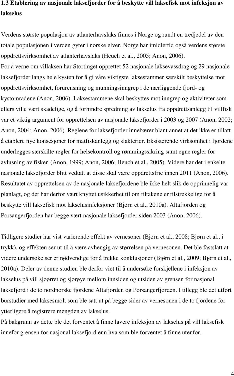 For å verne om villaksen har Stortinget opprettet 52 nasjonale laksevassdrag og 29 nasjonale laksefjorder langs hele kysten for å gi våre viktigste laksestammer særskilt beskyttelse mot