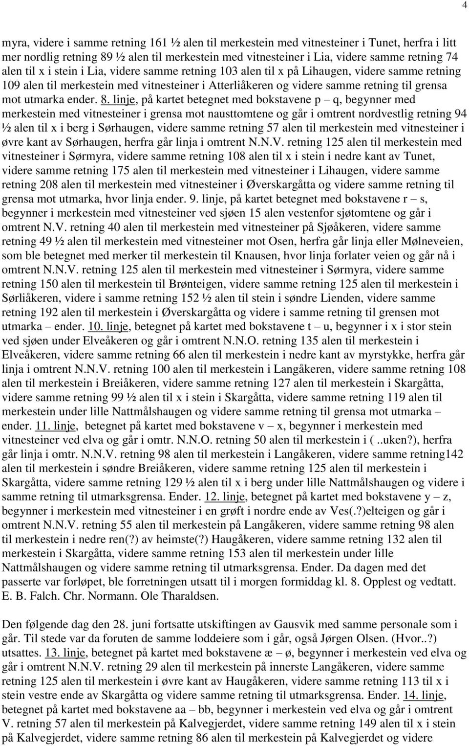 linje, på kartet betegnet med bokstavene p q, begynner med merkestein med vitnesteiner i grensa mot nausttomtene og går i omtrent nordvestlig retning 94 ½ alen til x i berg i Sørhaugen, videre samme