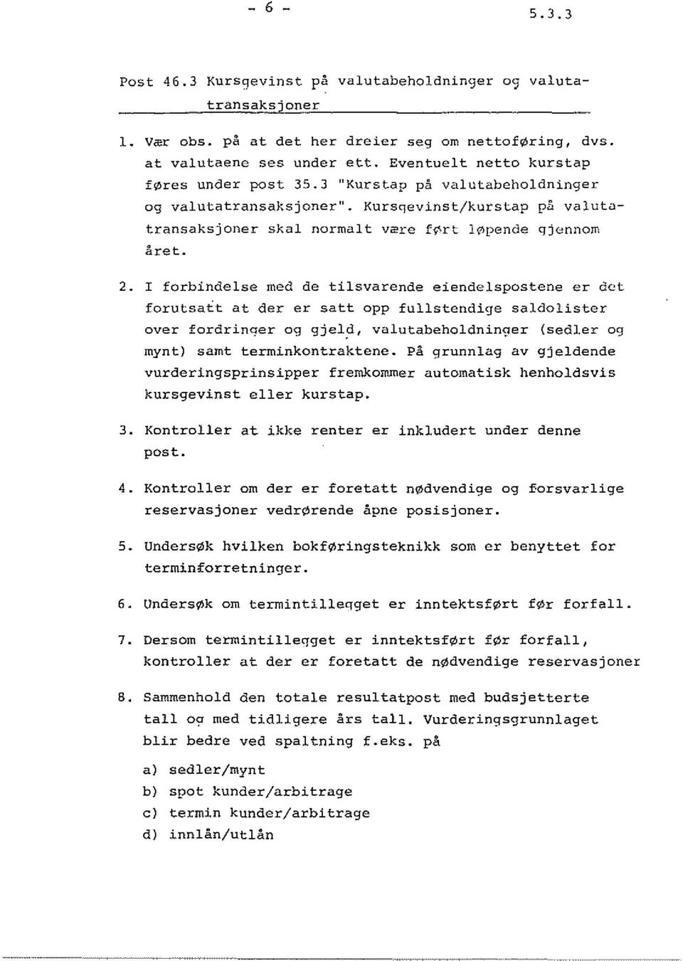 I forbindelse med de tilsvarende eiendelspostene er dct forutsatt at der er satt opp fullstendige saldolister over fordrinqer 09 gjel?, valutabeholdninger (sedler 09 mynt) samt terminkontraktene.