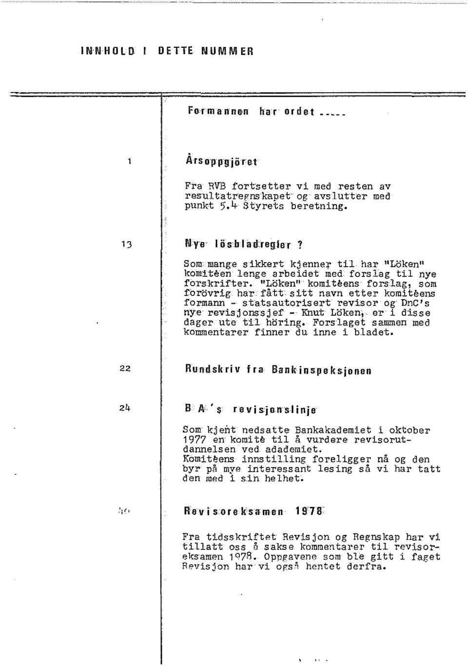 IILoken ll komitbens forslag, som forovrig har fatt' sitt navn etter komi teens formann - statsautorisert revisor og DnC's nye revisjonssjef - Knut Loken,- et i disss dager ute til horing.