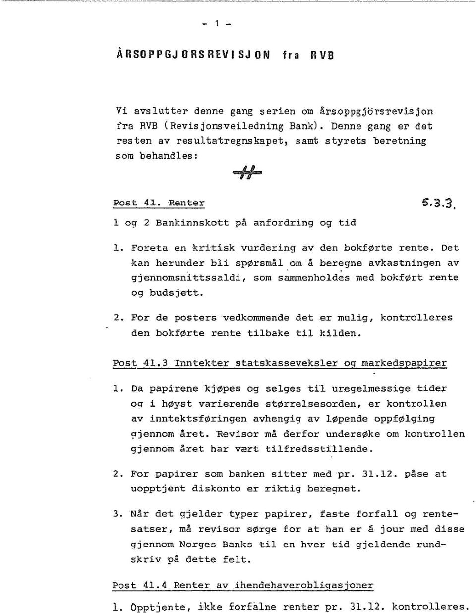 Foreta en kritisk vurdering av den bokf rte rente. Det kan herunder bli sp rsmal om a beregne avkastningen av gjennomsn1ttssaldi, som sammenholdes med bokf rt rente 09 budsjett. 2.