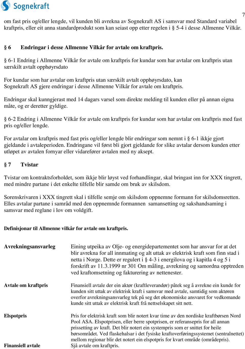 6-1 Endring i Allmenne Vilkår for avtale om kraftpris for kundar som har avtalar om kraftpris utan særskilt avtalt opphøyrsdato For kundar som har avtalar om kraftpris utan særskilt avtalt