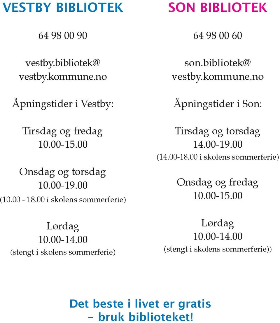 00 (stengt i skolens sommerferie) SON BIBLIOTEK 64 98 00 60 son.bibliotek@ vestby.kommune.