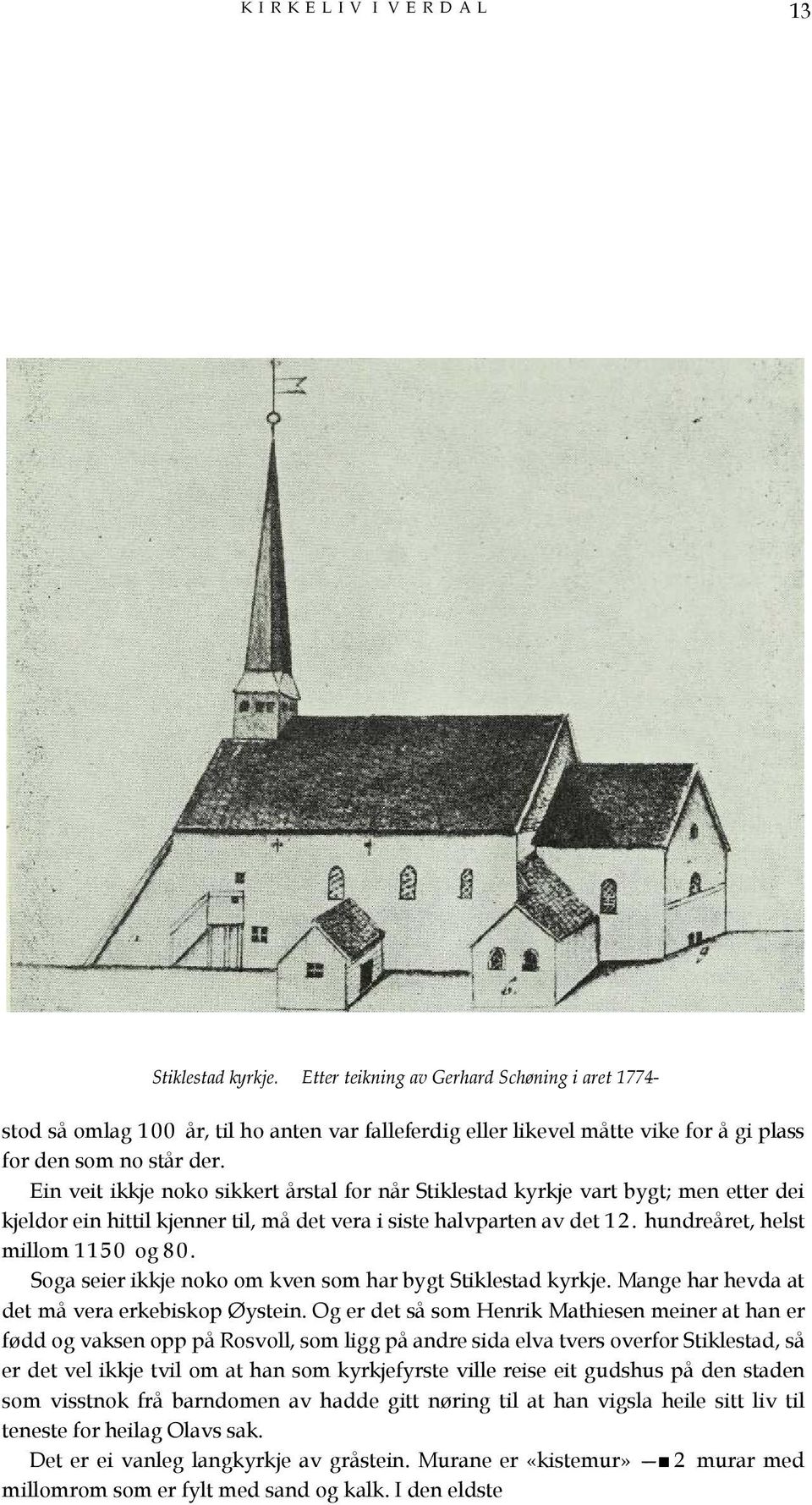 Ein veit ikkje noko sikkert årstal for når Stiklestad kyrkje vart bygt; men etter dei kjeldor ein hittil kjenner til, må det vera i siste halvparten av det 12. hundreåret, helst millom 1150 og 80.