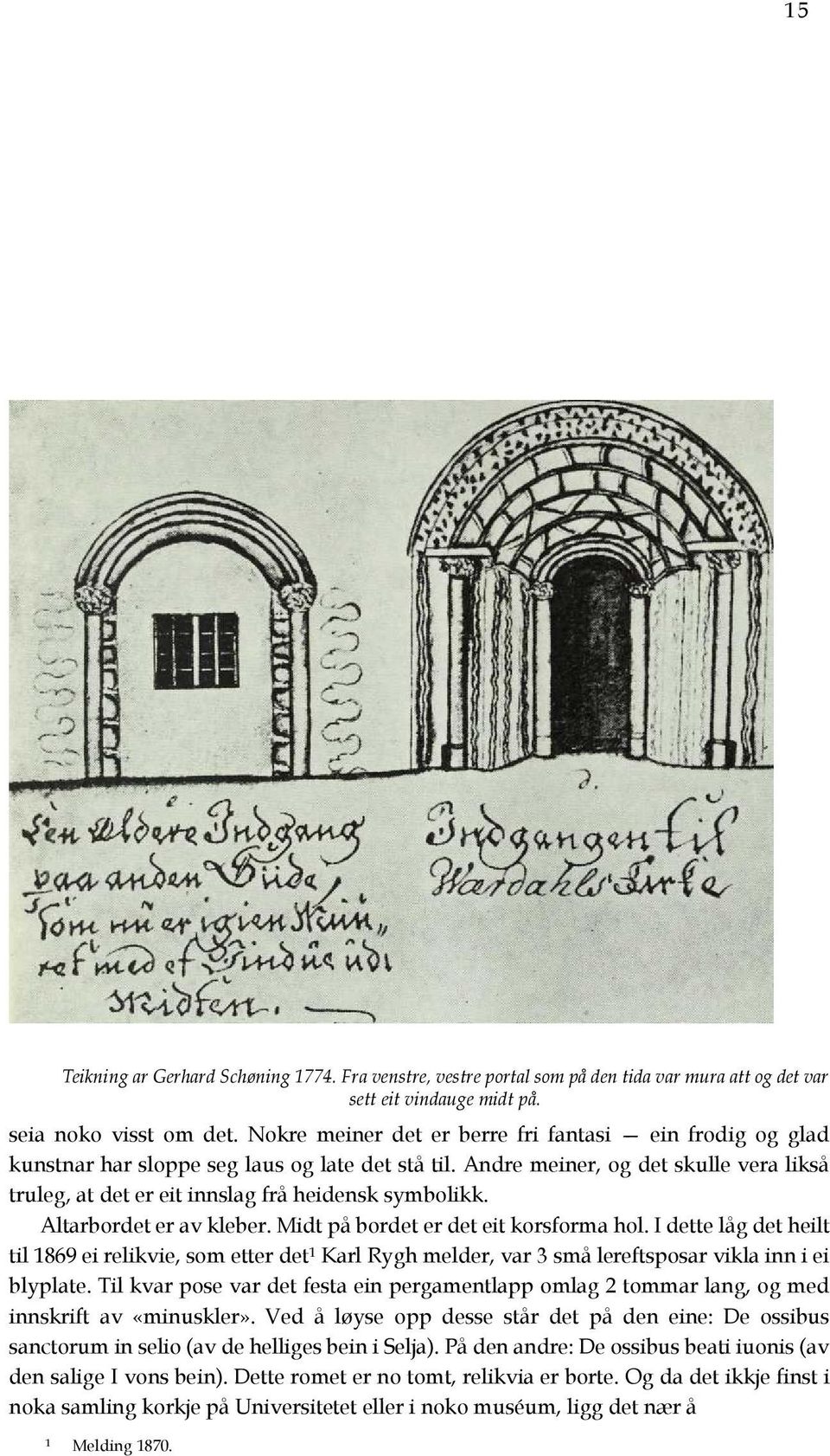 Altarbordet er av kleber. Midt på bordet er det eit korsforma hol. I dette låg det heilt til 1869 ei relikvie, som etter det 1 Karl Rygh melder, var 3 små lereftsposar vikla inn i ei blyplate.