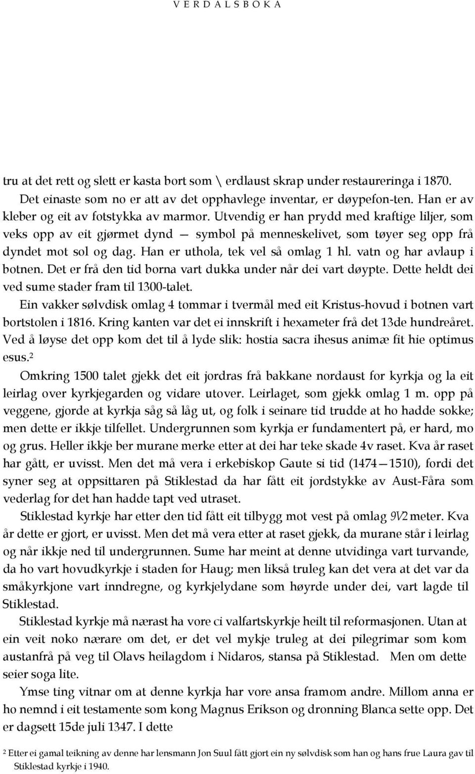 Han er uthola, tek vel så omlag 1 hl. vatn og har avlaup i botnen. Det er frå den tid borna vart dukka under når dei vart døypte. Dette heldt dei ved sume stader fram til 1300-talet.