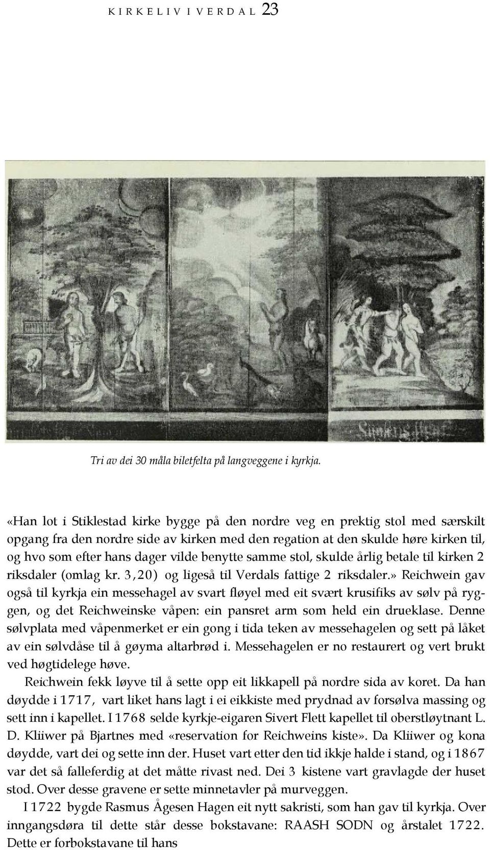 benytte samme stol, skulde årlig betale til kirken 2 riksdaler (omlag kr. 3,20) og ligeså til Verdals fattige 2 riksdaler.