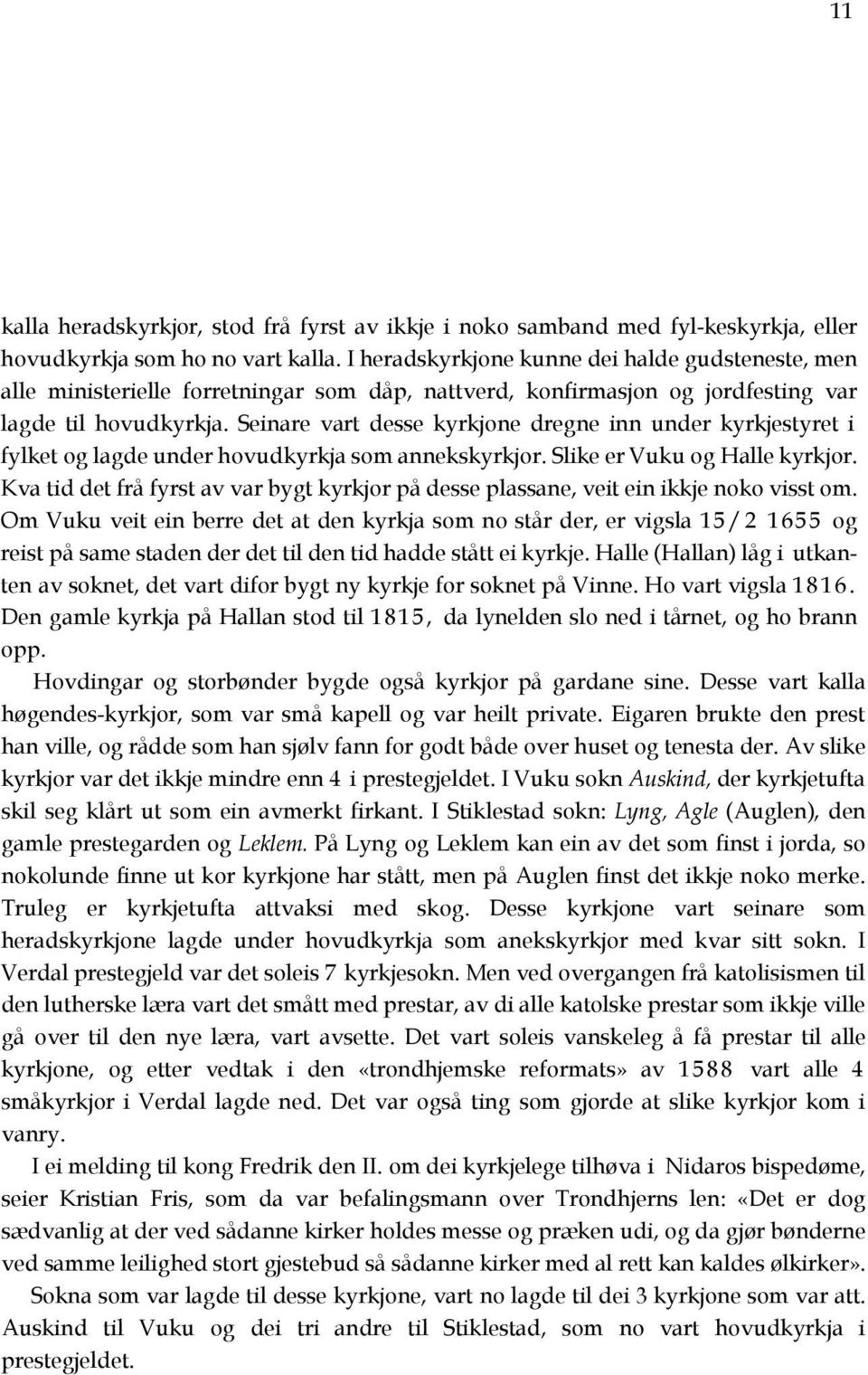 Seinare vart desse kyrkjone dregne inn under kyrkjestyret i fylket og lagde under hovudkyrkja som annekskyrkjor. Slike er Vuku og Halle kyrkjor.