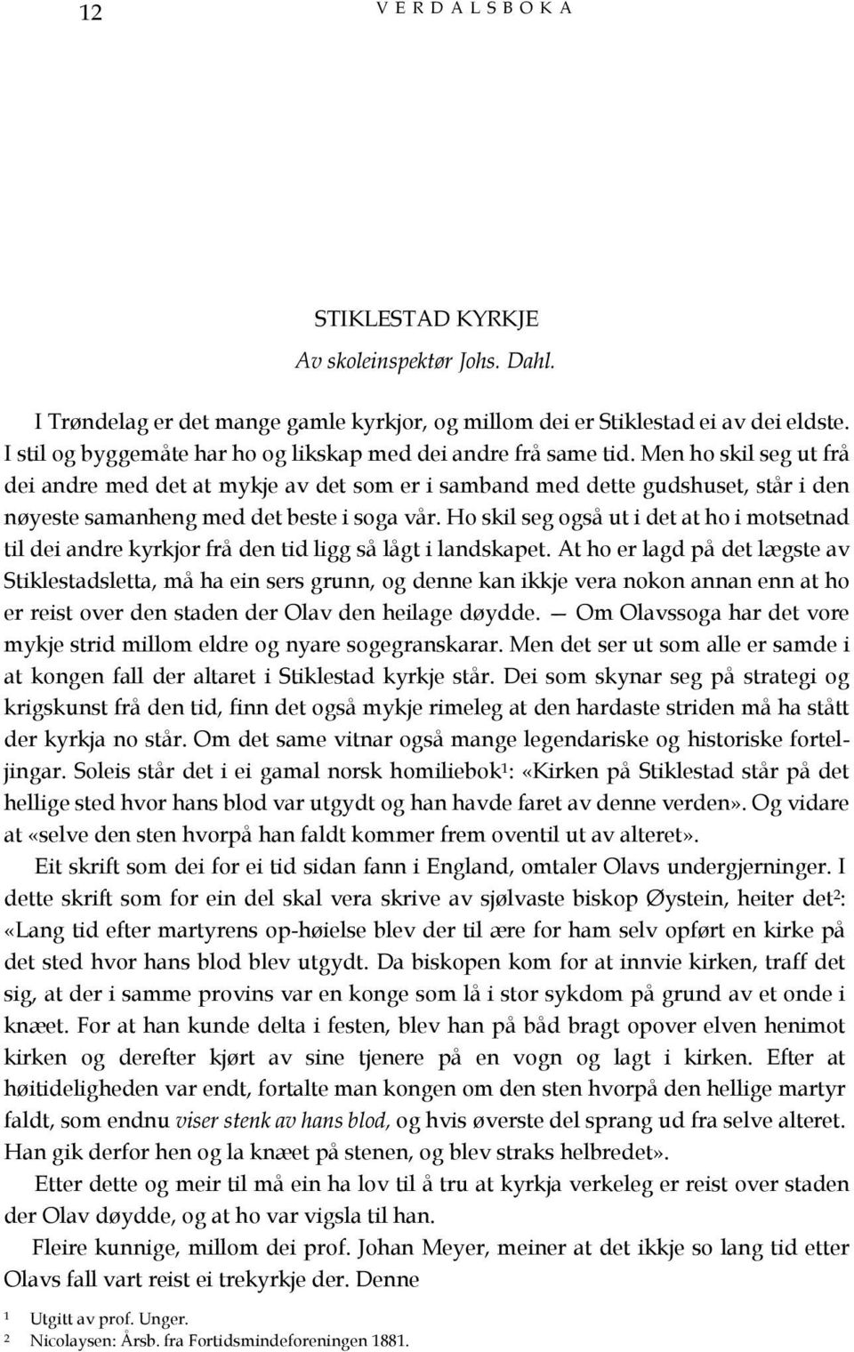 Men ho skil seg ut frå dei andre med det at mykje av det som er i samband med dette gudshuset, står i den nøyeste samanheng med det beste i soga vår.