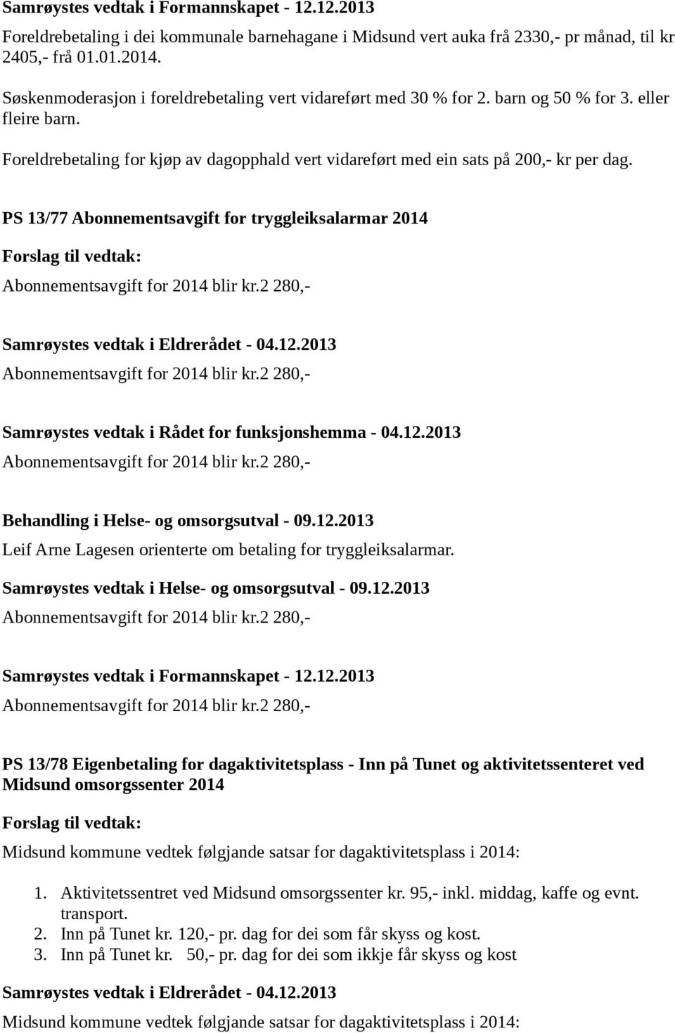 PS 13/77 Abonnementsavgift for tryggleiksalarmar 2014 Samrøystes vedtak i Eldrerådet - 04.12.2013 Samrøystes vedtak i Rådet for funksjonshemma - 04.12.2013 Behandling i Helse- og omsorgsutval - 09.